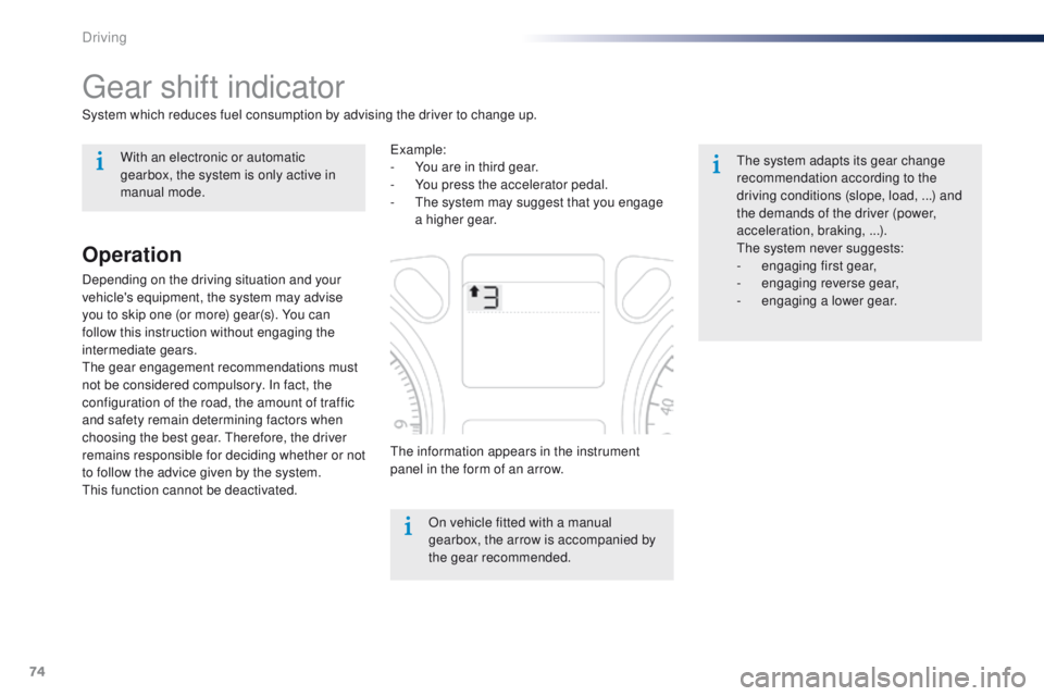 Peugeot 301 2015 Manual PDF 74
301_en_Chap05_conduite_ed01-2014
Gear shift indicator
System which reduces fuel consumption by advising the driver to change up.On vehicle fitted with a manual 
gearbox, the arrow is accompanied by