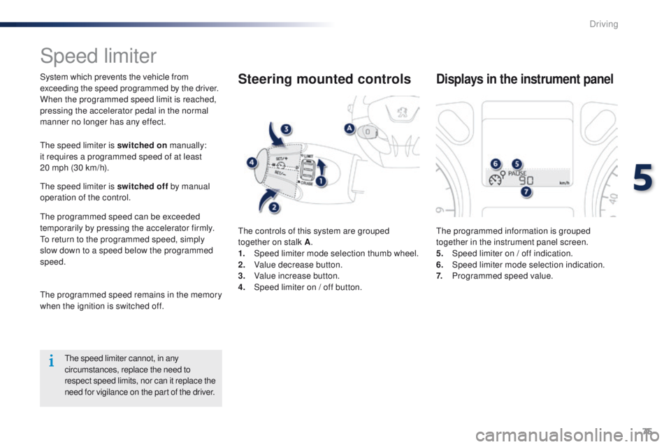 Peugeot 301 2015 Manual PDF 75
301_en_Chap05_conduite_ed01-2014
Speed limiter
System which prevents the vehicle from 
exceeding the speed programmed by the driver.
When the programmed speed limit is reached, 
pressing the accele