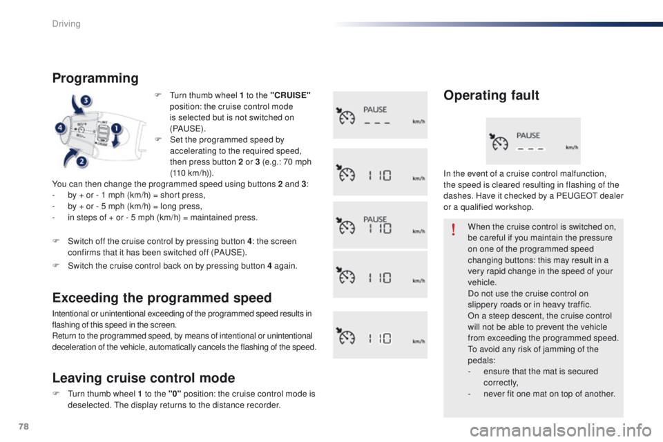 Peugeot 301 2015 Manual PDF 78
301_en_Chap05_conduite_ed01-2014
F Turn thumb wheel 1 to the "CRUISE" 
position: the cruise control mode 
is selected but is not switched on 
(PAUS E).
Programming
You can then change the p