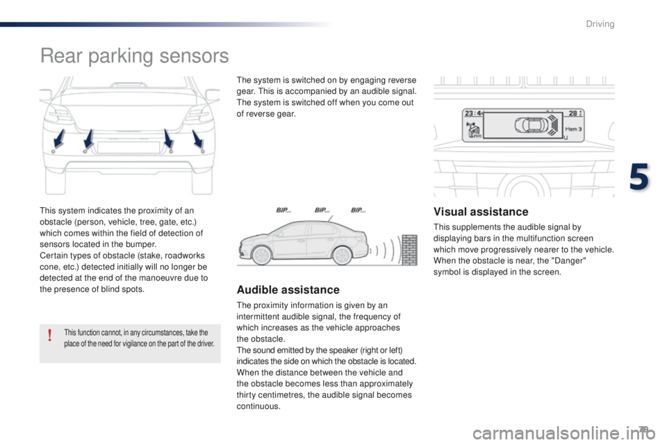 Peugeot 301 2015 Manual Online 79
301_en_Chap05_conduite_ed01-2014
This system indicates the proximity of an
obstacle (person, vehicle, tree, gate, etc.)
which comes within the field of detection of
sensors located in the bumper Peugeot 301 2015 Manual Online 79
301_en_Chap05_conduite_ed01-2014
This system indicates the proximity of an
obstacle (person, vehicle, tree, gate, etc.)
which comes within the field of detection of
sensors located in the bumper