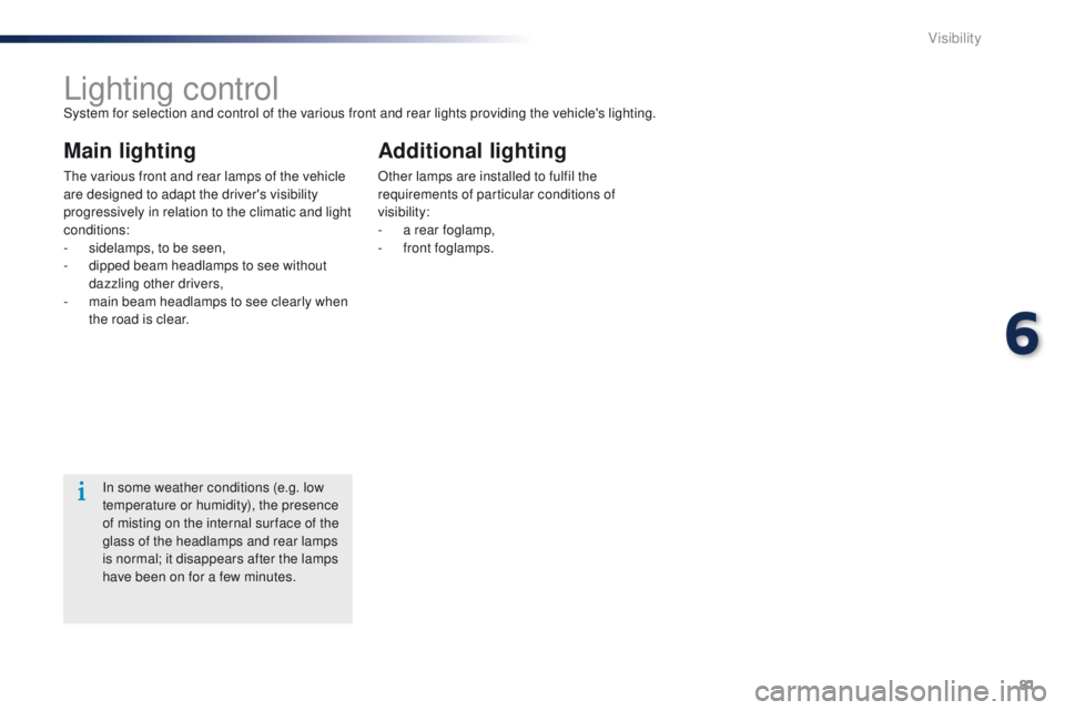 Peugeot 301 2015 Manual Online 81
301_en_Chap06_visibilite_ed01-2014
Lighting controlSystem for selection and control of the various front and rear lights providing the vehicle's lighting.
Main lighting
The various front and re Peugeot 301 2015 Manual Online 81
301_en_Chap06_visibilite_ed01-2014
Lighting controlSystem for selection and control of the various front and rear lights providing the vehicle's lighting.
Main lighting
The various front and re