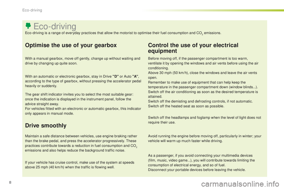 Peugeot 301 2015  Owners Manual 8
As a passenger, if you avoid connecting your multimedia devices 
(film, music, video game...), you will contribute towards limiting the 
consumption of electrical energy, and so of fuel.
Disconnect 