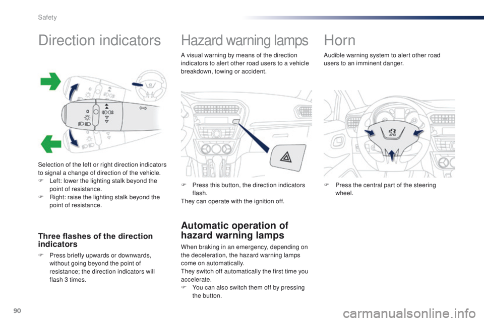 Peugeot 301 2015 User Guide 90
301_en_Chap07_securite_ed01-2014
Direction indicators
Selection of the left or right direction indicators 
to signal a change of direction of the vehicle.
F 
L
 eft: lower the lighting stalk beyond