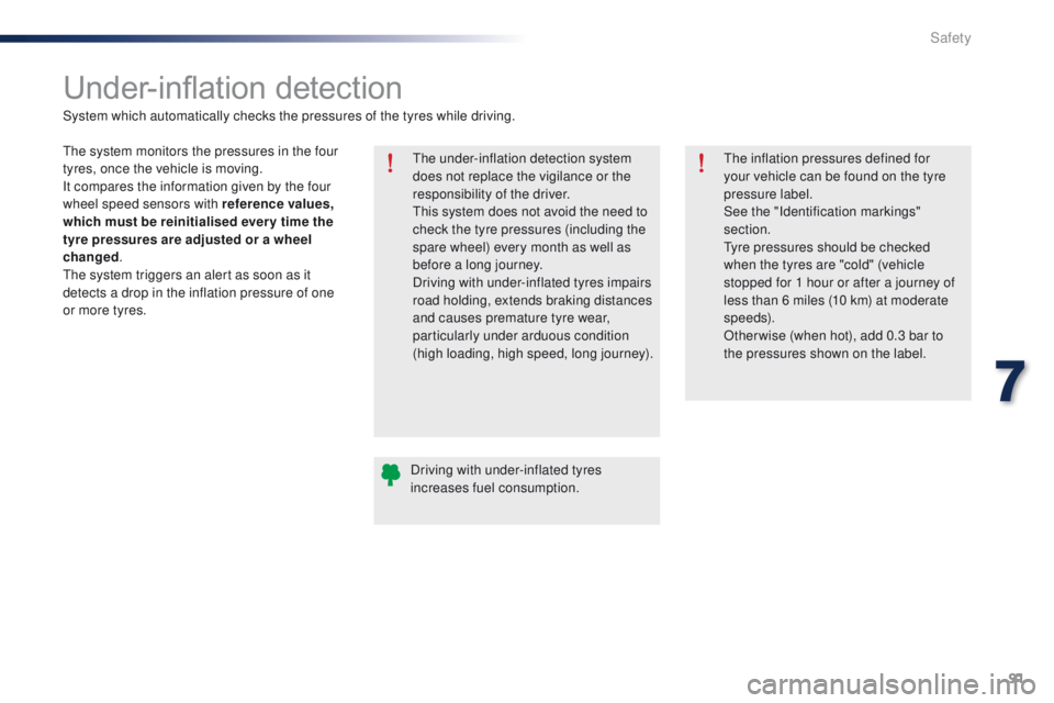 Peugeot 301 2015 User Guide 91
301_en_Chap07_securite_ed01-2014
Under-inflation detection
The under-inflation detection system 
does not replace the vigilance or the 
responsibility of the driver.
This system does not avoid the 