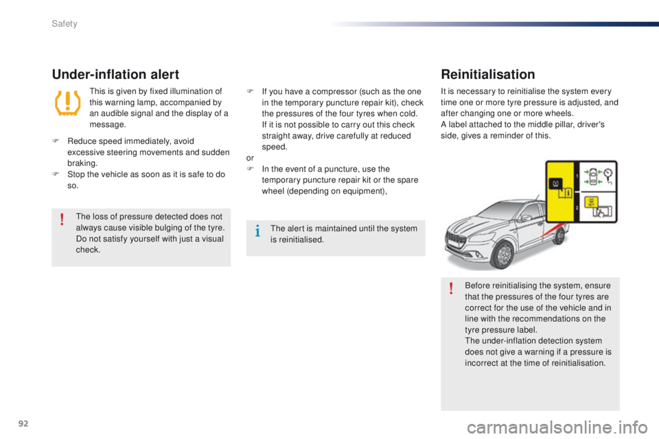 Peugeot 301 2015 User Guide 92
301_en_Chap07_securite_ed01-2014
Before reinitialising the system, ensure 
that the pressures of the four tyres are 
correct for the use of the vehicle and in 
line with the recommendations on the 