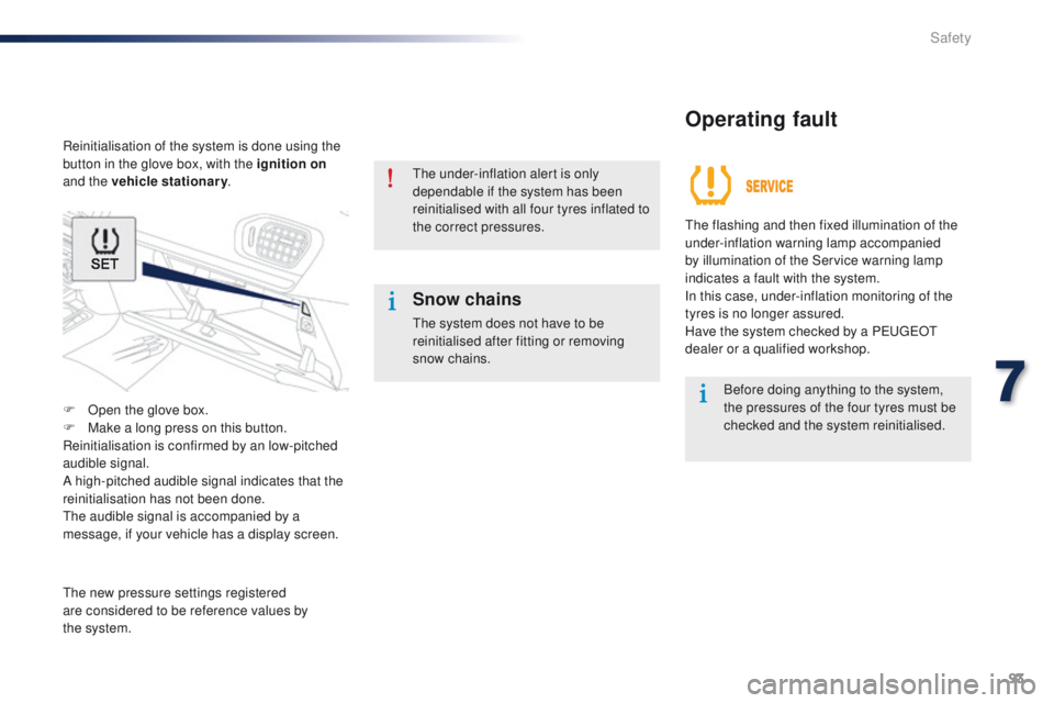 Peugeot 301 2015  Owners Manual 93
301_en_Chap07_securite_ed01-2014
Reinitialisation of the system is done using the 
button in the glove box, with the ignition on 
and the vehicle stationary .
F
 
O
 pen the glove box.
F
 
M
 ake a