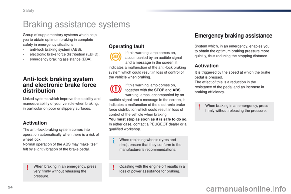 Peugeot 301 2015 User Guide 94
301_en_Chap07_securite_ed01-2014
Group of supplementary systems which help 
you to obtain optimum braking in complete 
safety in emergency situations:
- 
a
 nti-lock braking system (ABS),
-
 
e
 le