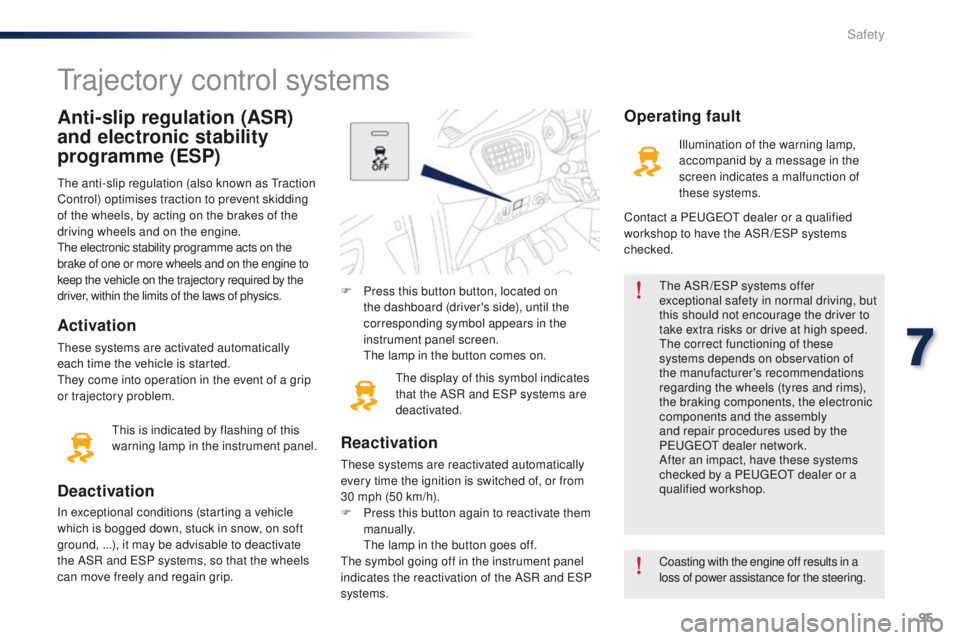 Peugeot 301 2015 Owners Manual 95
301_en_Chap07_securite_ed01-2014
Anti-slip regulation (ASR)
and electronic stability
programme (ESP)
The anti-slip regulation (also known as Traction
Control) optimises traction to prevent skidd Peugeot 301 2015 Owners Manual 95
301_en_Chap07_securite_ed01-2014
Anti-slip regulation (ASR)
and electronic stability
programme (ESP)
The anti-slip regulation (also known as Traction
Control) optimises traction to prevent skidd