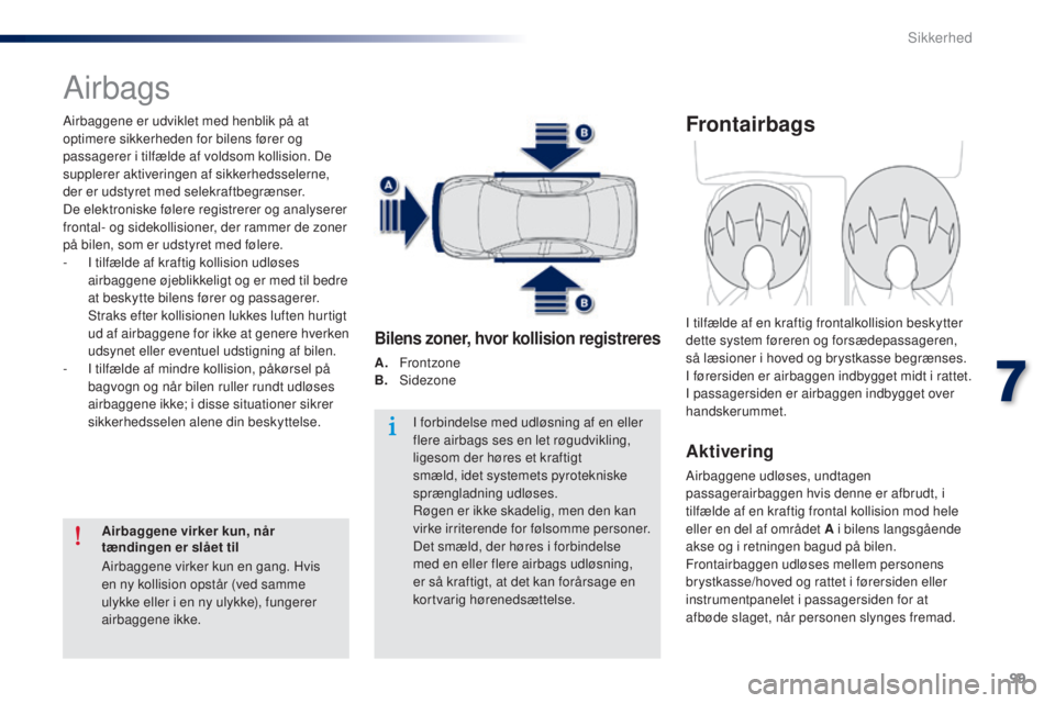 Peugeot 301 2015 Instruktionsbog (in Danish) 99
301_da_Chap07_securite_ed01-2014
Airbags
Airbaggene er udviklet med henblik på at
optimere sikkerheden for bilens fører og
passagerer i tilfælde af voldsom kollision. De
supplerer aktiveringe Peugeot 301 2015 Instruktionsbog (in Danish) 99
301_da_Chap07_securite_ed01-2014
Airbags
Airbaggene er udviklet med henblik på at
optimere sikkerheden for bilens fører og
passagerer i tilfælde af voldsom kollision. De
supplerer aktiveringe