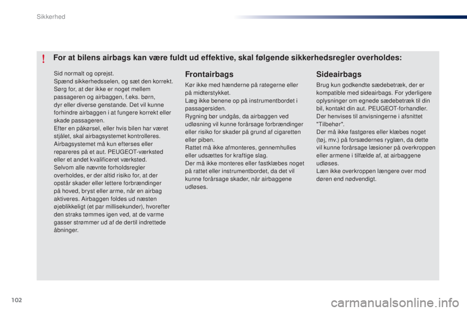 Peugeot 301 2015 Instruktionsbog (in Danish) 102
301_da_Chap07_securite_ed01-2014
Sid normalt og oprejst.
Spænd sikkerhedsselen, og sæt den korrekt.
Sørg for, at der ikke er noget mellem
passageren og airbaggen, f.eks. børn,
dyr eller dive Peugeot 301 2015 Instruktionsbog (in Danish) 102
301_da_Chap07_securite_ed01-2014
Sid normalt og oprejst.
Spænd sikkerhedsselen, og sæt den korrekt.
Sørg for, at der ikke er noget mellem
passageren og airbaggen, f.eks. børn,
dyr eller dive