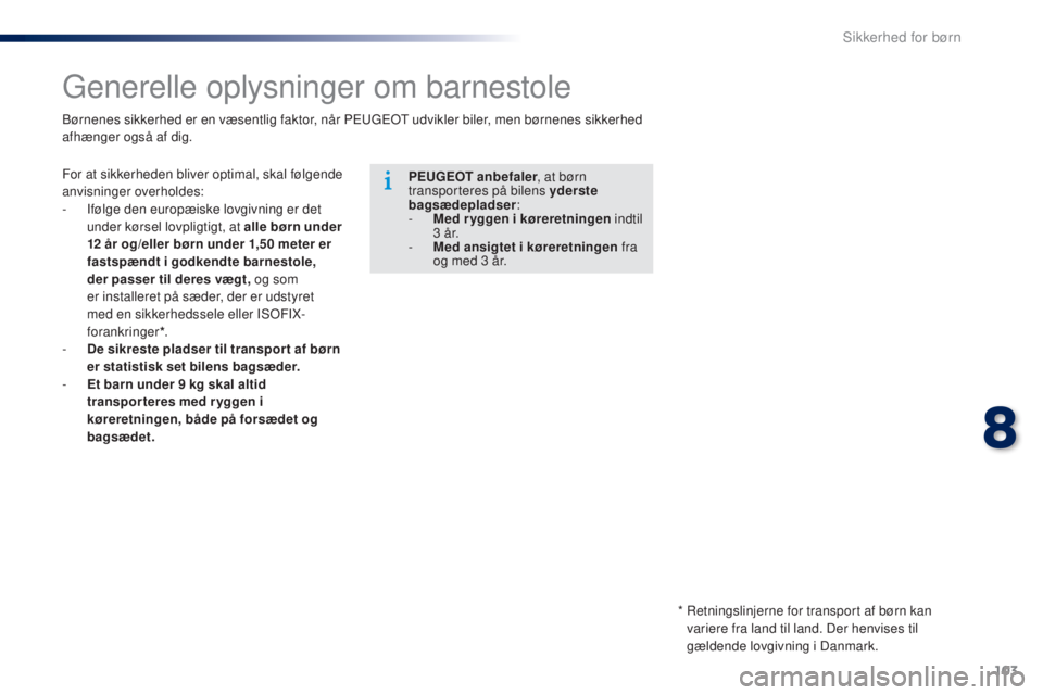 Peugeot 301 2015 Instruktionsbog (in Danish) 103
301_da_Chap08_securite-enfants_ed01-2014
Generelle oplysninger om barnestole
For at sikkerheden bliver optimal, skal følgende
anvisninger overholdes:
-
I
følge den europæiske lovgivning er d Peugeot 301 2015 Instruktionsbog (in Danish) 103
301_da_Chap08_securite-enfants_ed01-2014
Generelle oplysninger om barnestole
For at sikkerheden bliver optimal, skal følgende
anvisninger overholdes:
-
I
følge den europæiske lovgivning er d