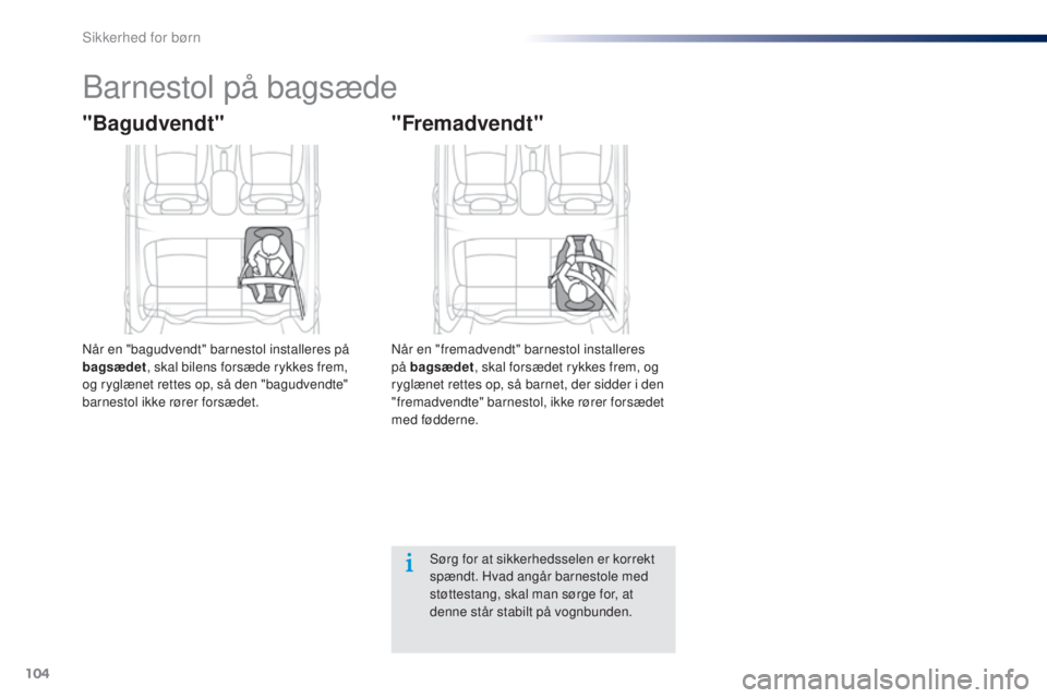 Peugeot 301 2015 Instruktionsbog (in Danish) 104
301_da_Chap08_securite-enfants_ed01-2014
Barnestol på bagsæde
"Bagudvendt"
Når en "bagudvendt" barnestol installeres på
bagsædet, skal bilens forsæde rykkes frem,
og ryglæ Peugeot 301 2015 Instruktionsbog (in Danish) 104
301_da_Chap08_securite-enfants_ed01-2014
Barnestol på bagsæde
"Bagudvendt"
Når en "bagudvendt" barnestol installeres på
bagsædet, skal bilens forsæde rykkes frem,
og ryglæ