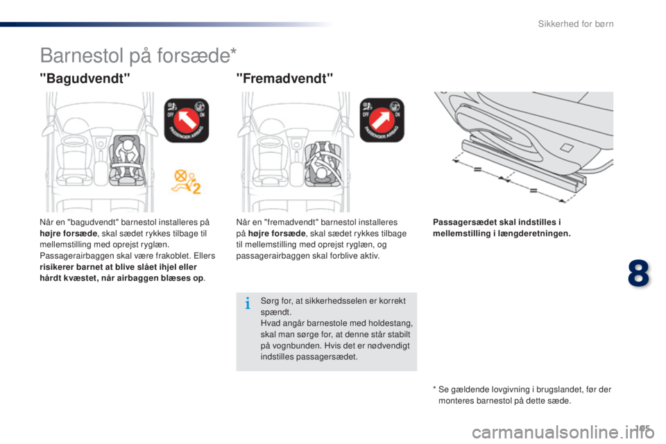 Peugeot 301 2015 Instruktionsbog (in Danish) 105
301_da_Chap08_securite-enfants_ed01-2014
Barnestol på forsæde*
"Bagudvendt""Fremadvendt"
Passagersædet skal indstilles i
mellemstilling i længderetningen.
Sørg for, at sikker Peugeot 301 2015 Instruktionsbog (in Danish) 105
301_da_Chap08_securite-enfants_ed01-2014
Barnestol på forsæde*
"Bagudvendt""Fremadvendt"
Passagersædet skal indstilles i
mellemstilling i længderetningen.
Sørg for, at sikker