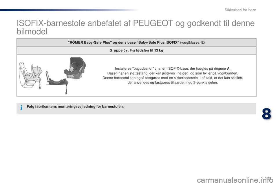 Peugeot 301 2015 Instruktionsbog (in Danish) 113
301_da_Chap08_securite-enfants_ed01-2014
ISOFIX-barnestole anbefalet af PEUGEOT og godkendt til denne
bilmodel
Følg fabrikantens monteringsvejledning for barnestolen."RÖMER Baby- Safe Plus& Peugeot 301 2015 Instruktionsbog (in Danish) 113
301_da_Chap08_securite-enfants_ed01-2014
ISOFIX-barnestole anbefalet af PEUGEOT og godkendt til denne
bilmodel
Følg fabrikantens monteringsvejledning for barnestolen."RÖMER Baby- Safe Plus&