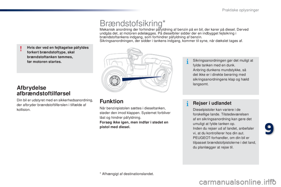 Peugeot 301 2015 Instruktionsbog (in Danish) 119
301_da_Chap09_info-pratiques_ed01-2014
Funktion
Når benzinpistolen sættes i dieseltanken,
støder den imod klappen. Systemet forbliver
låst og hindrer påfyldning.
Forsøg ikke igen, men indf Peugeot 301 2015 Instruktionsbog (in Danish) 119
301_da_Chap09_info-pratiques_ed01-2014
Funktion
Når benzinpistolen sættes i dieseltanken,
støder den imod klappen. Systemet forbliver
låst og hindrer påfyldning.
Forsøg ikke igen, men indf