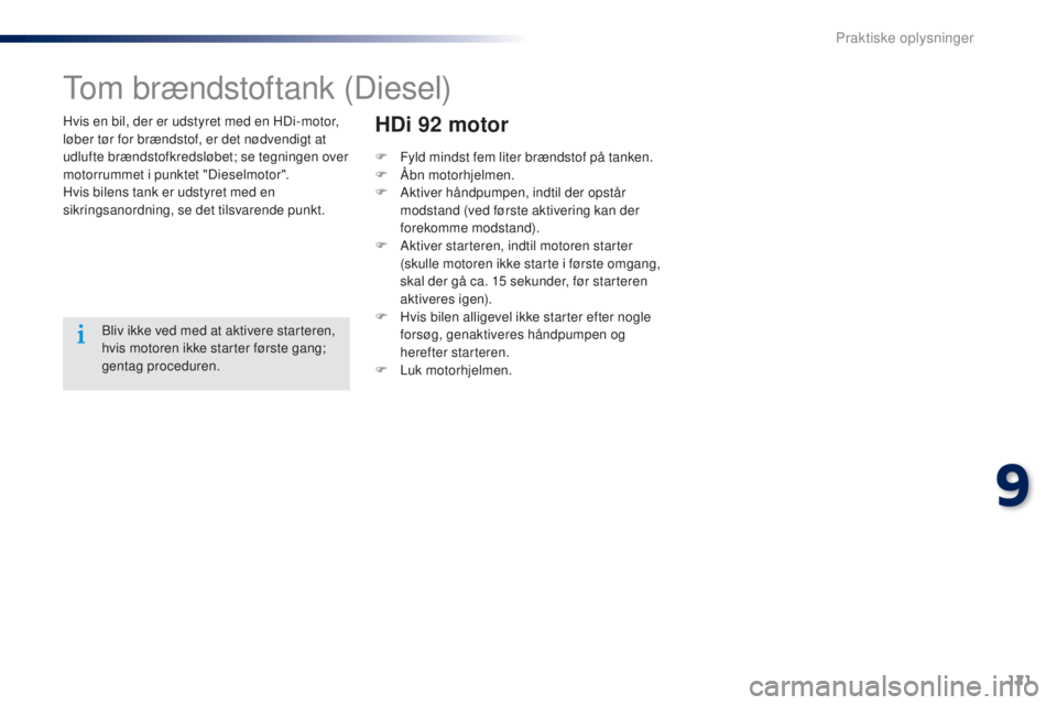 Peugeot 301 2015 Instruktionsbog (in Danish) 121
301_da_Chap09_info-pratiques_ed01-2014
Hvis en bil, der er udstyret med en HDi-motor,
løber tør for brændstof, er det nødvendigt at
udlufte brændstofkredsløbet; se tegningen over
motorrum Peugeot 301 2015 Instruktionsbog (in Danish) 121
301_da_Chap09_info-pratiques_ed01-2014
Hvis en bil, der er udstyret med en HDi-motor,
løber tør for brændstof, er det nødvendigt at
udlufte brændstofkredsløbet; se tegningen over
motorrum