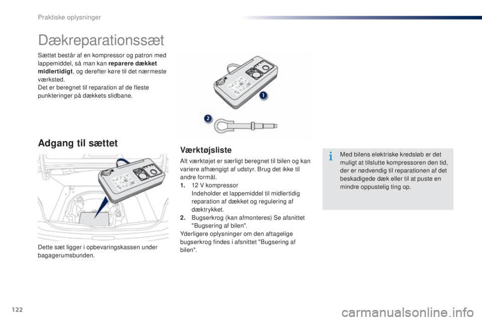 Peugeot 301 2015 Instruktionsbog (in Danish) 122
301_da_Chap09_info-pratiques_ed01-2014
Dette sæt ligger i opbevaringskassen under
bagagerumsbunden. Sættet består af en kompressor og patron med
lappemiddel, så man kan reparere dækket
mid Peugeot 301 2015 Instruktionsbog (in Danish) 122
301_da_Chap09_info-pratiques_ed01-2014
Dette sæt ligger i opbevaringskassen under
bagagerumsbunden. Sættet består af en kompressor og patron med
lappemiddel, så man kan reparere dækket
mid