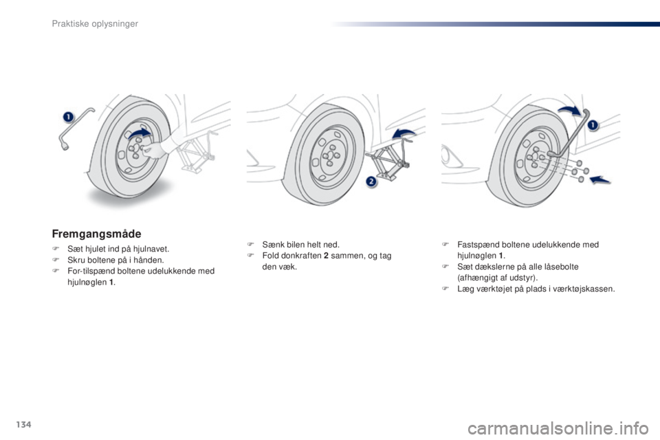 Peugeot 301 2015 Instruktionsbog (in Danish) 134
301_da_Chap09_info-pratiques_ed01-2014
F Sænk bilen helt ned.
F F old donkraften 2 sammen, og tag
den væk. F
F astspænd boltene udelukkende med
hjulnøglen 1 .
F
S
æt dækslerne på a Peugeot 301 2015 Instruktionsbog (in Danish) 134
301_da_Chap09_info-pratiques_ed01-2014
F Sænk bilen helt ned.
F F old donkraften 2 sammen, og tag
den væk. F
F astspænd boltene udelukkende med
hjulnøglen 1 .
F
S
æt dækslerne på a