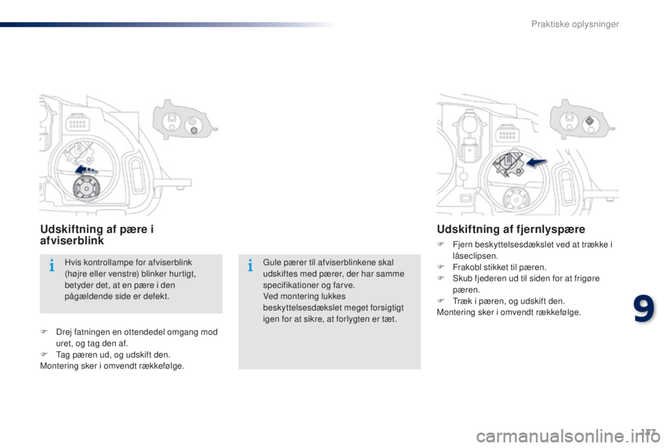 Peugeot 301 2015 Instruktionsbog (in Danish) 137
301_da_Chap09_info-pratiques_ed01-2014
Gule pærer til afviserblinkene skal
udskiftes med pærer, der har samme
specifikationer og farve.
Ved montering lukkes
beskyttelsesdækslet meget forsigt Peugeot 301 2015 Instruktionsbog (in Danish) 137
301_da_Chap09_info-pratiques_ed01-2014
Gule pærer til afviserblinkene skal
udskiftes med pærer, der har samme
specifikationer og farve.
Ved montering lukkes
beskyttelsesdækslet meget forsigt