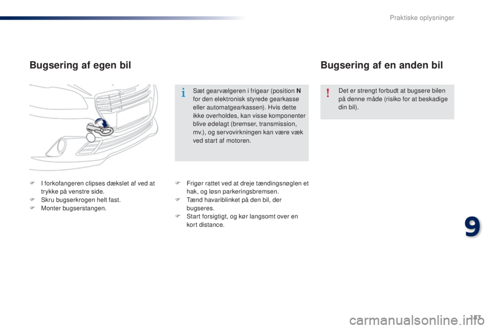 Peugeot 301 2015 Instruktionsbog (in Danish) 153
301_da_Chap09_info-pratiques_ed01-2014
Bugsering af egen bilBugsering af en anden bil
F I forkofangeren clipses dækslet af ved at
trykke på venstre side.
F
S
kru bugserkrogen helt fast.
F
Peugeot 301 2015 Instruktionsbog (in Danish) 153
301_da_Chap09_info-pratiques_ed01-2014
Bugsering af egen bilBugsering af en anden bil
F I forkofangeren clipses dækslet af ved at
trykke på venstre side.
F
S
kru bugserkrogen helt fast.
F
