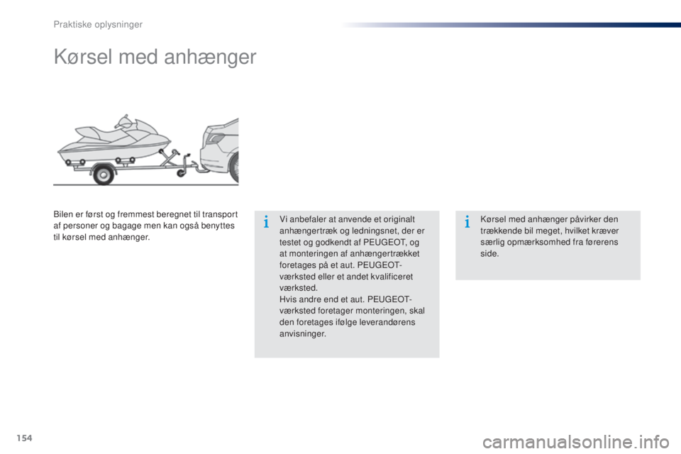 Peugeot 301 2015 Instruktionsbog (in Danish) 154
301_da_Chap09_info-pratiques_ed01-2014
Kørsel med anhænger
Vi anbefaler at anvende et originalt
anhængertræk og ledningsnet, der er
testet og godkendt af PEUGEOT, og
at monteringen af anhæ Peugeot 301 2015 Instruktionsbog (in Danish) 154
301_da_Chap09_info-pratiques_ed01-2014
Kørsel med anhænger
Vi anbefaler at anvende et originalt
anhængertræk og ledningsnet, der er
testet og godkendt af PEUGEOT, og
at monteringen af anhæ