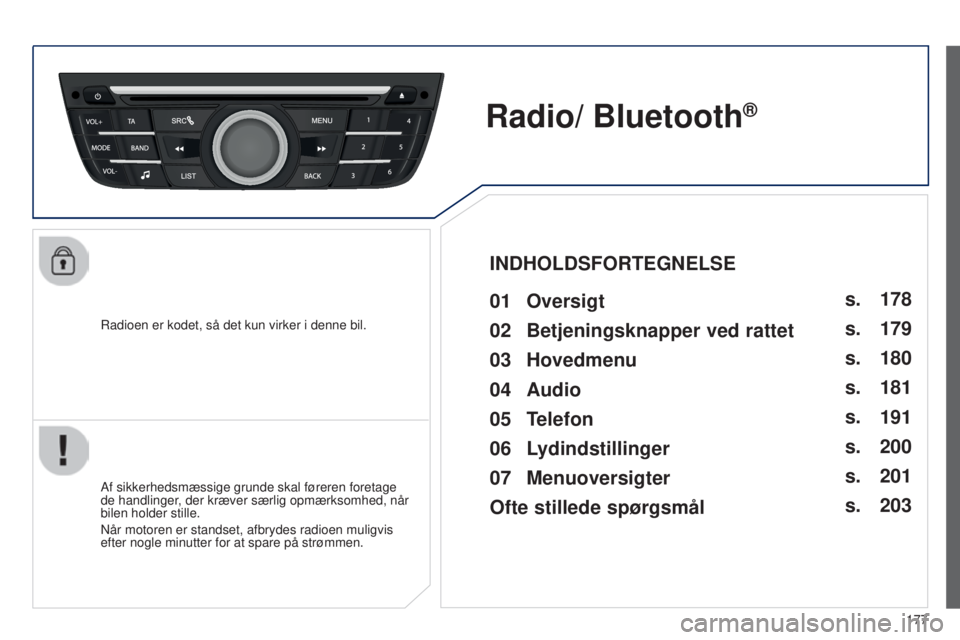 Peugeot 301 2015  Instruktionsbog (in Danish) 177
301_da_Chap12a_RD5(RD45)_ed01-2014
Radioen er kodet, så det kun virker i denne bil.
Radio/ Bluetooth®
01 Oversigt 
Af sikkerhedsmæssige grunde skal føreren foretage 
de handlinger, der kræver