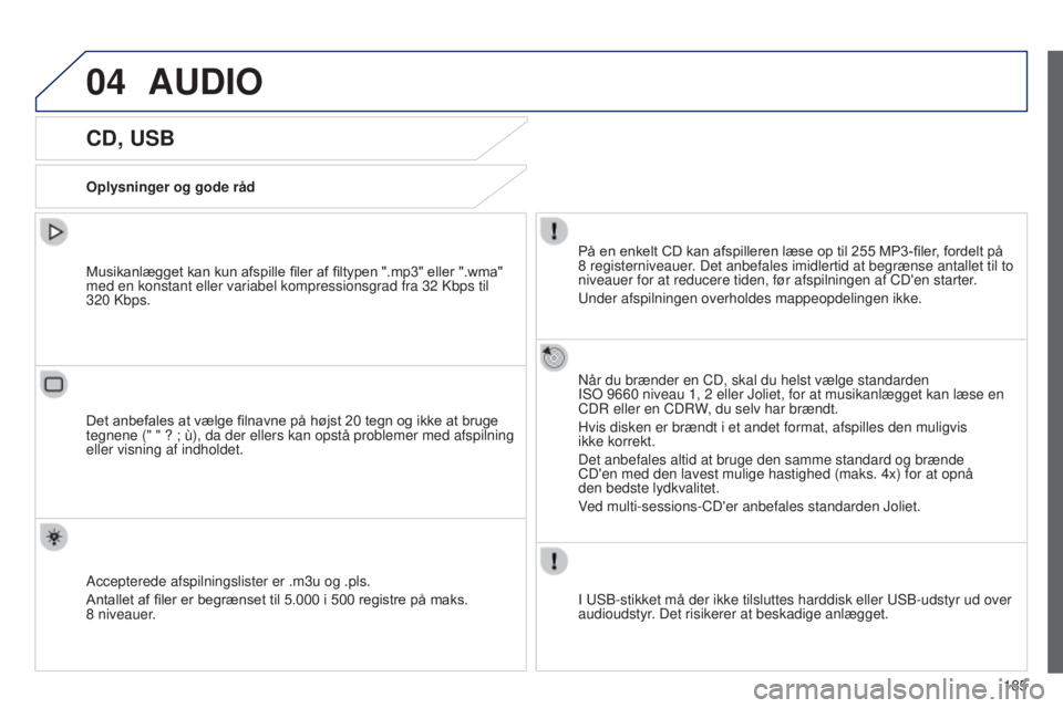 Peugeot 301 2015  Instruktionsbog (in Danish) 04
185
301_da_Chap12a_RD5(RD45)_ed01-2014
AUDIO
CD, USB
Oplysninger og gode rådPå en enkelt CD kan afspilleren læse op til 255   MP3-filer, fordelt på 
8
  registerniveauer. Det anbefales imidlert