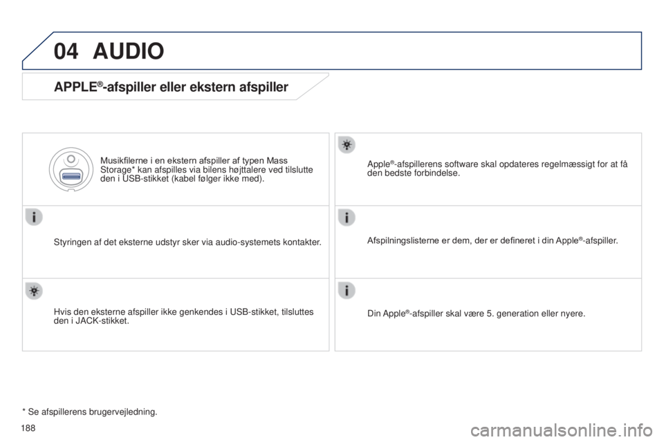 Peugeot 301 2015 Instruktionsbog (in Danish) 04
188
301_da_Chap12a_RD5(RD45)_ed01-2014
AUDIO
APPLE®-afspiller eller ekstern afspiller
Styringen af det eksterne udstyr sker via audio-systemets kontakter.Musikfilerne i en ekstern afspiller af typ Peugeot 301 2015 Instruktionsbog (in Danish) 04
188
301_da_Chap12a_RD5(RD45)_ed01-2014
AUDIO
APPLE®-afspiller eller ekstern afspiller
Styringen af det eksterne udstyr sker via audio-systemets kontakter.Musikfilerne i en ekstern afspiller af typ