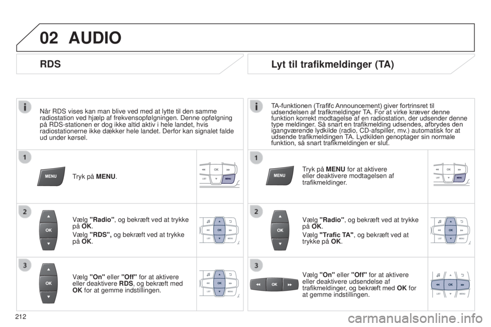 Peugeot 301 2015 Instruktionsbog (in Danish) 02
212
301_da_Chap12b_RDE1_ed01-2014
Når RDS vises kan man blive ved med at lytte til den samme
radiostation ved hjælp af frekvensopfølgningen. Denne opfølgnin\
g
på RDS-stationen er dog ikke a Peugeot 301 2015 Instruktionsbog (in Danish) 02
212
301_da_Chap12b_RDE1_ed01-2014
Når RDS vises kan man blive ved med at lytte til den samme
radiostation ved hjælp af frekvensopfølgningen. Denne opfølgnin\
g
på RDS-stationen er dog ikke a