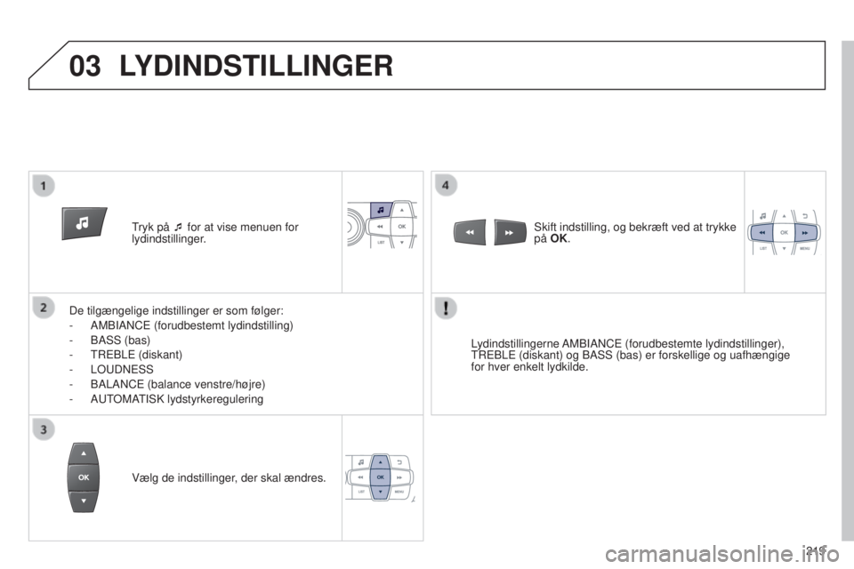 Peugeot 301 2015 Instruktionsbog (in Danish) 03
219
301_da_Chap12b_RDE1_ed01-2014
Tryk på ¯ for at vise menuen for
lydindstillinger.
De tilgængelige indstillinger er som følger:
-
AMBIANCE (forudbestemt lydindstilling)
-
BASS (bas)
-
Peugeot 301 2015 Instruktionsbog (in Danish) 03
219
301_da_Chap12b_RDE1_ed01-2014
Tryk på ¯ for at vise menuen for
lydindstillinger.
De tilgængelige indstillinger er som følger:
-
AMBIANCE (forudbestemt lydindstilling)
-
BASS (bas)
-