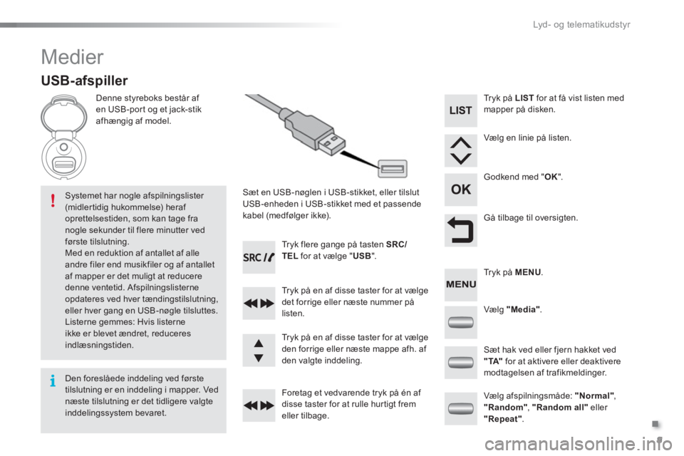 Peugeot 301 2015 Instruktionsbog (in Danish) .
Lyd - o g te l e m at i k u d st y r
9
Medier
USB-afspiller
Denne styreboks består af
en USB-port og et jack-stik
afhængig af model.
Sæt en USB-nøglen i US Peugeot 301 2015 Instruktionsbog (in Danish) .
Lyd - o g te l e m at i k u d st y r
9
Medier
USB-afspiller
Denne styreboks består af
en USB-port og et jack-stik
afhængig af model.
Sæt en USB-nøglen i US