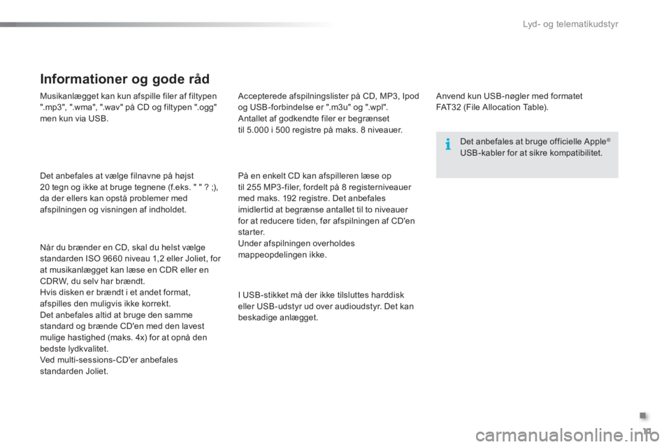 Peugeot 301 2015 Instruktionsbog (in Danish) .
Lyd - o g te l e m at i k u d st y r
11
Musikanlægget kan kun afspille filer af filtypen
".mp3", ".wma", ".wav" på CD og filtypen ".ogg"
men kun via USB.
Det anbefales at vælge fil Peugeot 301 2015 Instruktionsbog (in Danish) .
Lyd - o g te l e m at i k u d st y r
11
Musikanlægget kan kun afspille filer af filtypen
".mp3", ".wma", ".wav" på CD og filtypen ".ogg"
men kun via USB.
Det anbefales at vælge fil