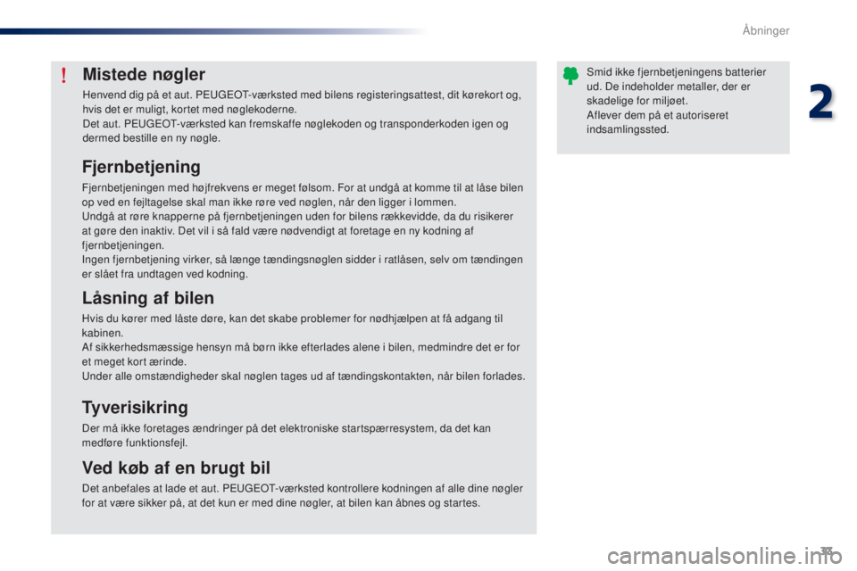 Peugeot 301 2015  Instruktionsbog (in Danish) 33
301_da_Chap02_ouvertures_ed01-2014
Mistede nøgler
Henvend dig på et aut. PEUGEOT-værksted med bilens registeringsattest, dit kørekort og, 
hvis det er muligt, kortet med nøglekoderne.
Det aut.