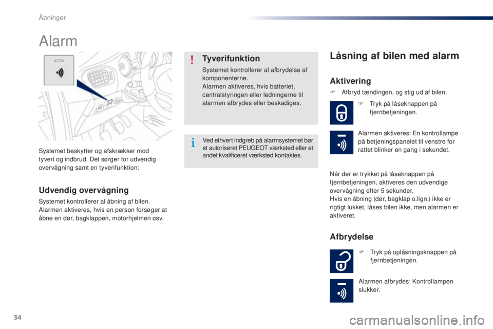 Peugeot 301 2015  Instruktionsbog (in Danish) 34
301_da_Chap02_ouvertures_ed01-2014
Systemet beskytter og afskrækker mod 
tyveri og indbrud. Det sørger for udvendig 
overvågning samt en tyverifunktion:
Alarm
Udvendig overvågning
Systemet kont