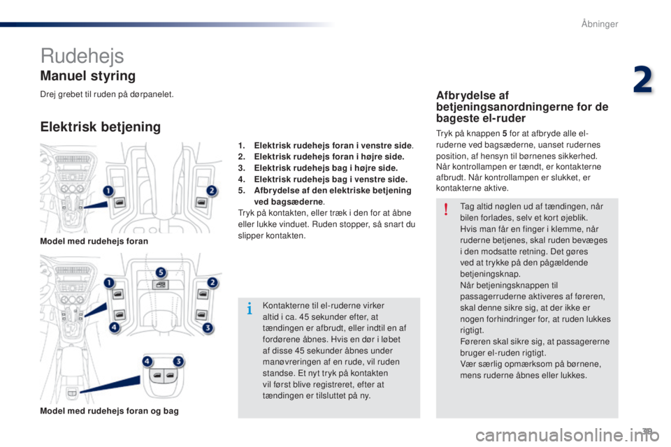 Peugeot 301 2015  Instruktionsbog (in Danish) 39
301_da_Chap02_ouvertures_ed01-2014
Rudehejs
Elektrisk betjening Manuel styring
Kontakterne til el-ruderne virker 
altid i ca. 45  sekunder efter, at 
tændingen er afbrudt, eller indtil en af 
ford