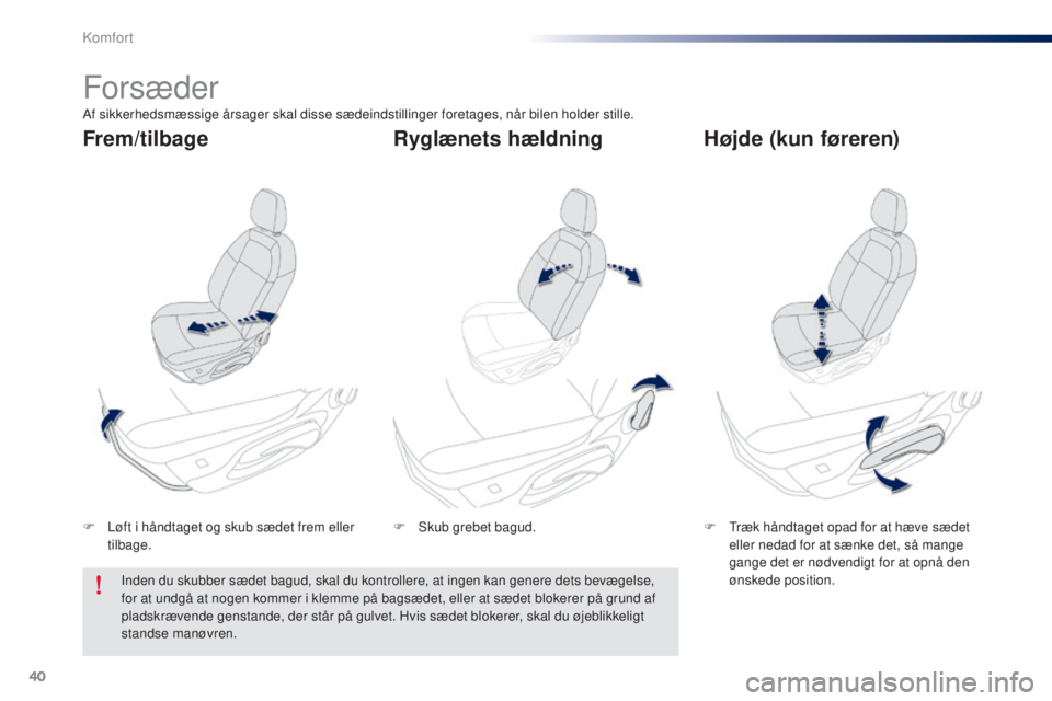 Peugeot 301 2015  Instruktionsbog (in Danish) 40
301_da_Chap03_confort_ed01-2014
Forsæder
F Løft i håndtaget og skub sædet frem eller tilbage. F
 T ræk håndtaget opad for at hæve sædet 
eller nedad for at sænke det, så mange 
gange det 