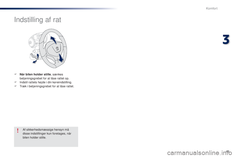 Peugeot 301 2015  Instruktionsbog (in Danish) 45
301_da_Chap03_confort_ed01-2014
Indstilling af rat
F Når bilen holder stille, sænkes 
betjeningsgrebet for at låse rattet op.
F
 
I
 ndstil rattets højde i din køreindstilling.
F
 
T
 ræk i b