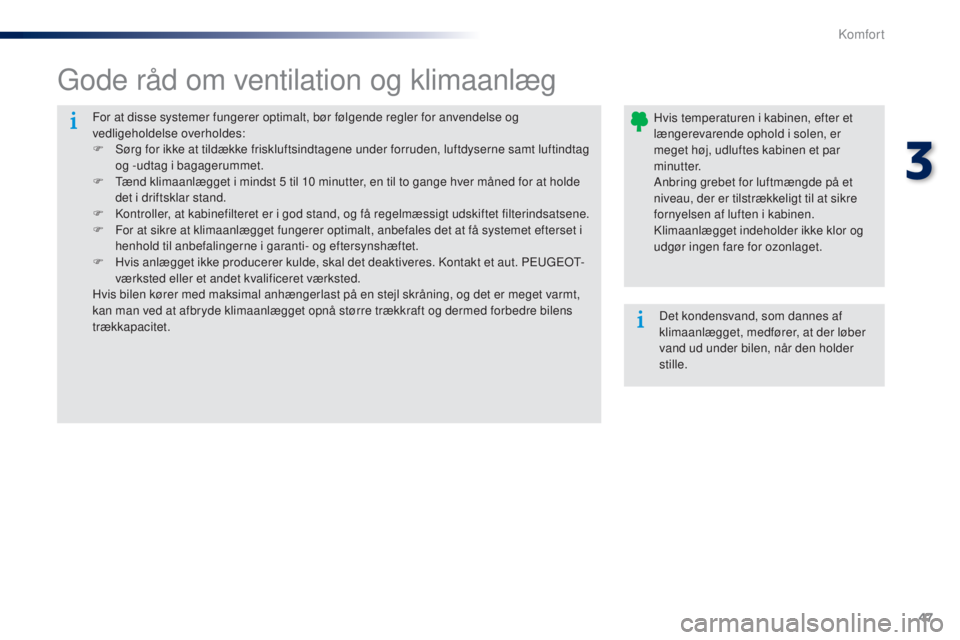 Peugeot 301 2015 Instruktionsbog (in Danish) 47
301_da_Chap03_confort_ed01-2014
For at disse systemer fungerer optimalt, bør følgende regler for anvendelse og
vedligeholdelse overholdes:
F
S
ørg for ikke at tildække friskluftsindtagene un Peugeot 301 2015 Instruktionsbog (in Danish) 47
301_da_Chap03_confort_ed01-2014
For at disse systemer fungerer optimalt, bør følgende regler for anvendelse og
vedligeholdelse overholdes:
F
S
ørg for ikke at tildække friskluftsindtagene un