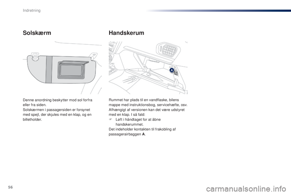 Peugeot 301 2015 Instruktionsbog (in Danish) 56
301_da_Chap04_amenagements_ed01-2014
Handskerum
Solskærm
Denne anordning beskytter mod sol for fra
eller fra siden.
Solskærmen i passagersiden er forsynet
med spejl, der skjules med en klap, o Peugeot 301 2015 Instruktionsbog (in Danish) 56
301_da_Chap04_amenagements_ed01-2014
Handskerum
Solskærm
Denne anordning beskytter mod sol for fra
eller fra siden.
Solskærmen i passagersiden er forsynet
med spejl, der skjules med en klap, o