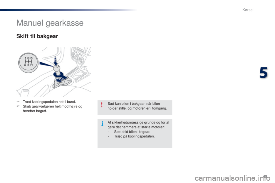 Peugeot 301 2015 Instruktionsbog (in Danish) 65
301_da_Chap05_conduite_ed01-2014
Sæt kun bilen i bakgear, når bilen
holder stille, og motoren er i tomgang.
Af sikkerhedsmæssige grunde og for at
gøre det nemmere at starte motoren:
-
S
æt Peugeot 301 2015 Instruktionsbog (in Danish) 65
301_da_Chap05_conduite_ed01-2014
Sæt kun bilen i bakgear, når bilen
holder stille, og motoren er i tomgang.
Af sikkerhedsmæssige grunde og for at
gøre det nemmere at starte motoren:
-
S
æt