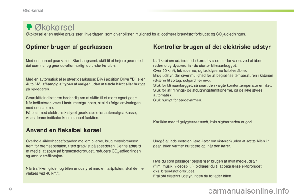 Peugeot 301 2015 Instruktionsbog (in Danish) 8
Hvis du som passager begrænser brugen af multimedieudstyr
(film, musik, videospil...), bidrager du til at begrænse el-forbruget,
dvs. brændstofforbruget.
Frakobl eksternt udstyr, inden du for Peugeot 301 2015 Instruktionsbog (in Danish) 8
Hvis du som passager begrænser brugen af multimedieudstyr
(film, musik, videospil...), bidrager du til at begrænse el-forbruget,
dvs. brændstofforbruget.
Frakobl eksternt udstyr, inden du for