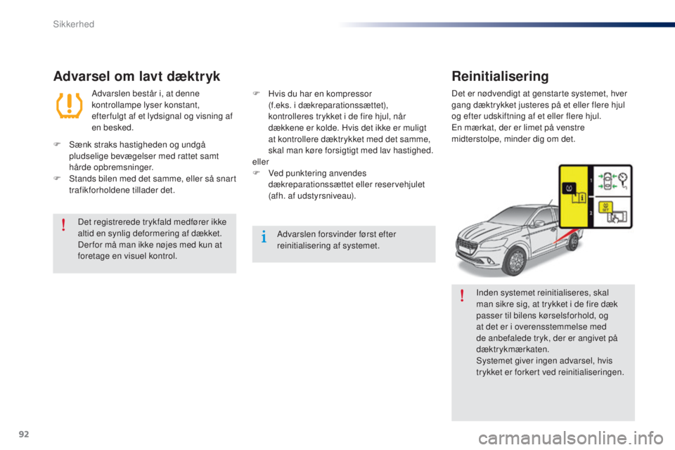 Peugeot 301 2015 Instruktionsbog (in Danish) 92
301_da_Chap07_securite_ed01-2014
Inden systemet reinitialiseres, skal
man sikre sig, at trykket i de fire dæk
passer til bilens kørselsforhold, og
at det er i overensstemmelse med
de anbefale Peugeot 301 2015 Instruktionsbog (in Danish) 92
301_da_Chap07_securite_ed01-2014
Inden systemet reinitialiseres, skal
man sikre sig, at trykket i de fire dæk
passer til bilens kørselsforhold, og
at det er i overensstemmelse med
de anbefale