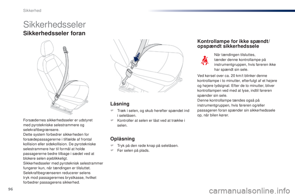 Peugeot 301 2015 Instruktionsbog (in Danish) 96
301_da_Chap07_securite_ed01-2014
Sikkerhedsseler
Sikkerhedsseler foran
Låsning
F Træk i selen, og skub herefter spændet ind i selelåsen.
F
K
ontroller at selen er låst ved at trække i
sel Peugeot 301 2015 Instruktionsbog (in Danish) 96
301_da_Chap07_securite_ed01-2014
Sikkerhedsseler
Sikkerhedsseler foran
Låsning
F Træk i selen, og skub herefter spændet ind i selelåsen.
F
K
ontroller at selen er låst ved at trække i
sel