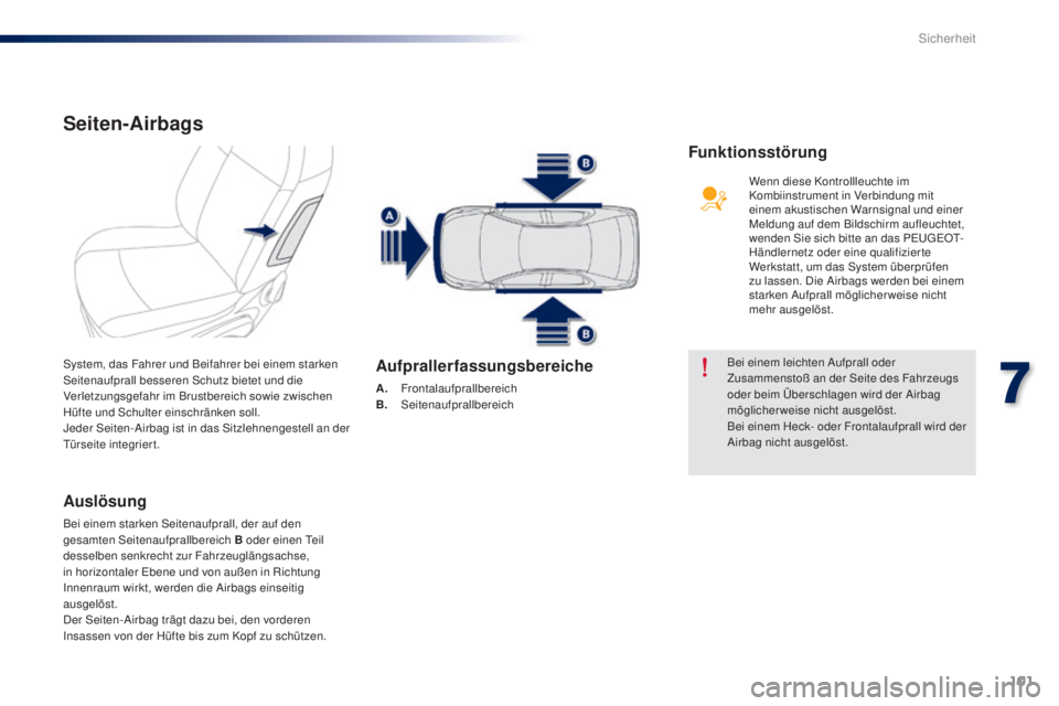 Peugeot 301 2015 Betriebsanleitung (in German) 101
301_de_Chap07_securite_ed01-2014
Seiten-Airbags
Auslösung
Bei einem starken Seitenaufprall, der auf den
gesamten Seitenaufprallbereich B oder einen Teil
desselben senkrecht zur Fahrzeuglängsac Peugeot 301 2015 Betriebsanleitung (in German) 101
301_de_Chap07_securite_ed01-2014
Seiten-Airbags
Auslösung
Bei einem starken Seitenaufprall, der auf den
gesamten Seitenaufprallbereich B oder einen Teil
desselben senkrecht zur Fahrzeuglängsac