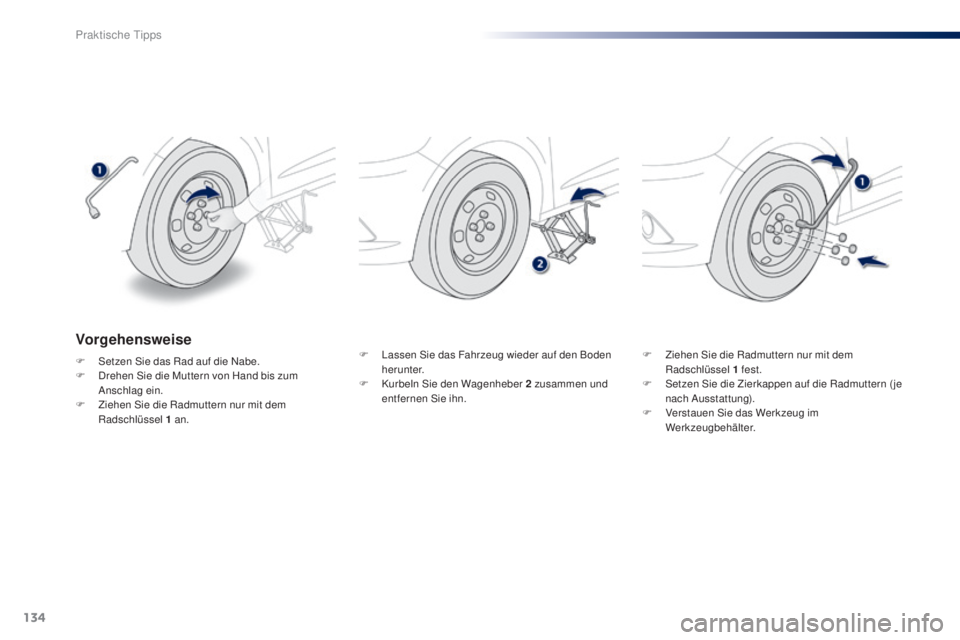 Peugeot 301 2015  Betriebsanleitung (in German) 134
301_de_Chap09_info-pratiques_ed01-2014
F Lassen Sie das Fahrzeug wieder auf den Boden herunter.
F
 
K
 urbeln Sie den Wagenheber 2   zusammen und 
entfernen Sie ihn. F
 Z iehen Sie die Radmuttern 