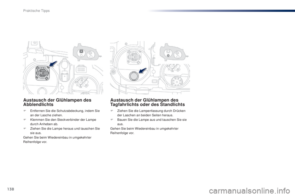Peugeot 301 2015  Betriebsanleitung (in German) 138
301_de_Chap09_info-pratiques_ed01-2014
Austausch der Glühlampen des 
Abblendlichts
F Entfernen Sie die Schutzabdeckung, indem Sie an der Lasche ziehen.
F
 
K
 lemmen Sie den Steckverbinder der La