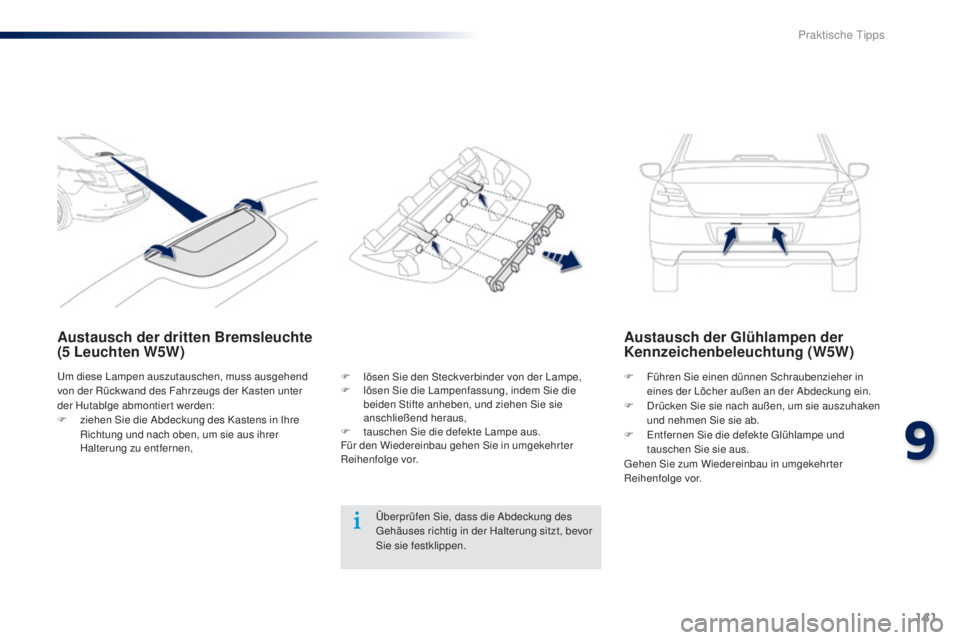 Peugeot 301 2015 Betriebsanleitung (in German) 141
301_de_Chap09_info-pratiques_ed01-2014
Austausch der dritten Bremsleuchte
(5 Leuchten W5W) Austausch der Glühlampen der
Kennzeichenbeleuchtung (W5W)
F Führen Sie einen dünnen Schraubenzieher Peugeot 301 2015 Betriebsanleitung (in German) 141
301_de_Chap09_info-pratiques_ed01-2014
Austausch der dritten Bremsleuchte
(5 Leuchten W5W) Austausch der Glühlampen der
Kennzeichenbeleuchtung (W5W)
F Führen Sie einen dünnen Schraubenzieher