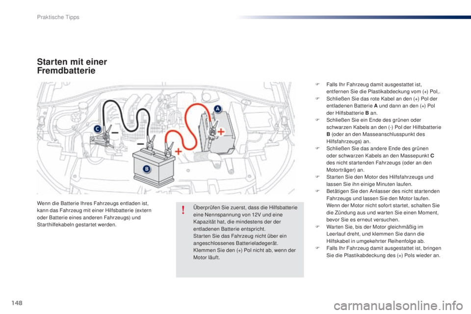 Peugeot 301 2015 Betriebsanleitung (in German) 148
301_de_Chap09_info-pratiques_ed01-2014
Starten mit einer
Fremdbatterie
Wenn die Batterie Ihres Fahrzeugs entladen ist,
kann das Fahrzeug mit einer Hilfsbatterie (extern
oder Batterie eines ande Peugeot 301 2015 Betriebsanleitung (in German) 148
301_de_Chap09_info-pratiques_ed01-2014
Starten mit einer
Fremdbatterie
Wenn die Batterie Ihres Fahrzeugs entladen ist,
kann das Fahrzeug mit einer Hilfsbatterie (extern
oder Batterie eines ande