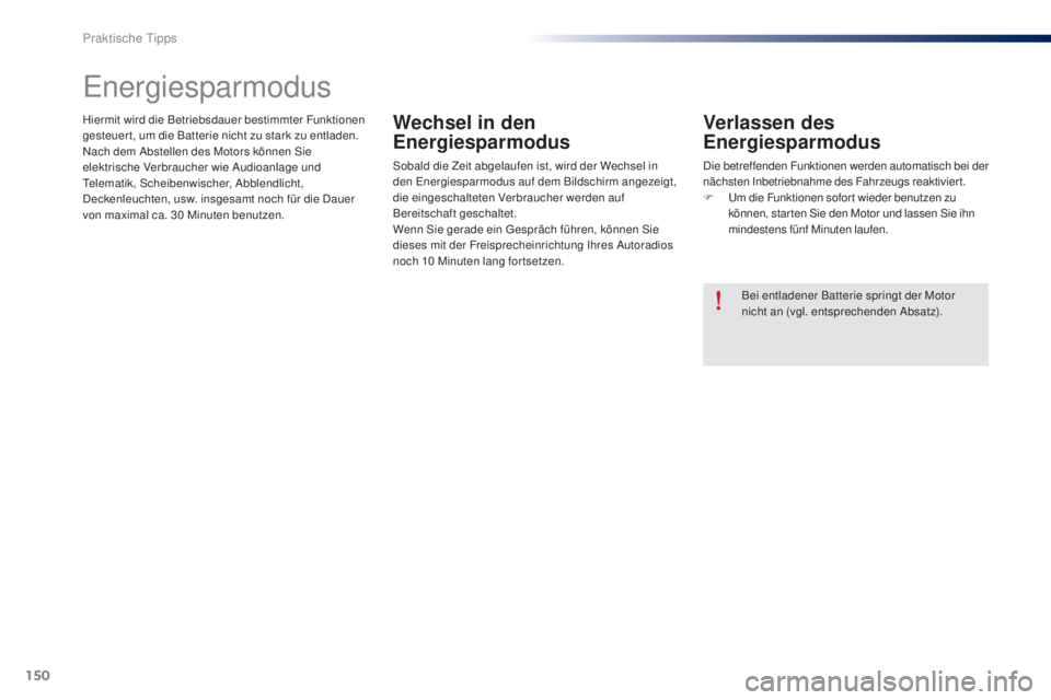 Peugeot 301 2015 Betriebsanleitung (in German) 150
301_de_Chap09_info-pratiques_ed01-2014
Hiermit wird die Betriebsdauer bestimmter Funktionen
gesteuer t, um die Batterie nicht zu stark zu entladen.
Nach dem Abstellen des Motors können Sie
elek Peugeot 301 2015 Betriebsanleitung (in German) 150
301_de_Chap09_info-pratiques_ed01-2014
Hiermit wird die Betriebsdauer bestimmter Funktionen
gesteuer t, um die Batterie nicht zu stark zu entladen.
Nach dem Abstellen des Motors können Sie
elek