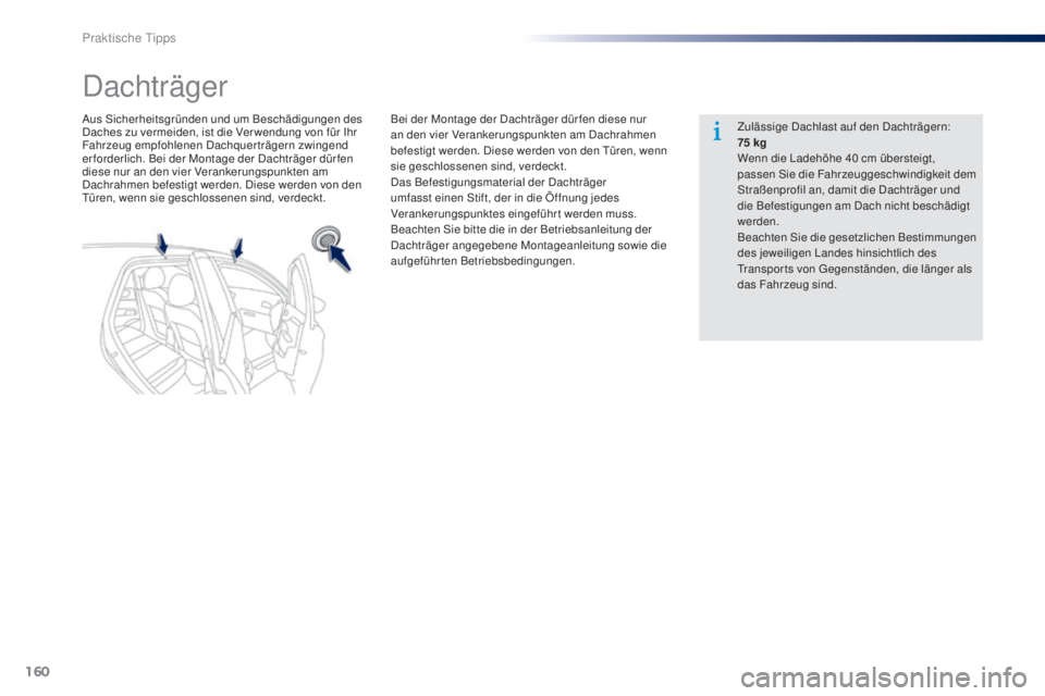Peugeot 301 2015 Betriebsanleitung (in German) 160
301_de_Chap09_info-pratiques_ed01-2014
Dachträger
Aus Sicherheitsgründen und um Beschädigungen des
Daches zu vermeiden, ist die Ver wendung von für Ihr
Fahrzeug empfohlenen Dachquerträgern Peugeot 301 2015 Betriebsanleitung (in German) 160
301_de_Chap09_info-pratiques_ed01-2014
Dachträger
Aus Sicherheitsgründen und um Beschädigungen des
Daches zu vermeiden, ist die Ver wendung von für Ihr
Fahrzeug empfohlenen Dachquerträgern